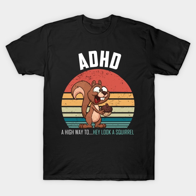 ADHD Highway To Hey Look A Squirrel T-Shirt by AlmaDesigns